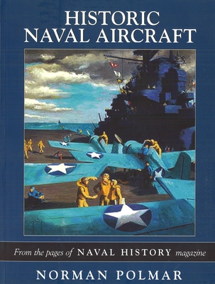 Historic Naval Aircraft: From the Pages of Naval History Magazine - Norman Polmar