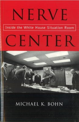 Nerve Center: Inside the White House Situation Room - Michael K. Bohn