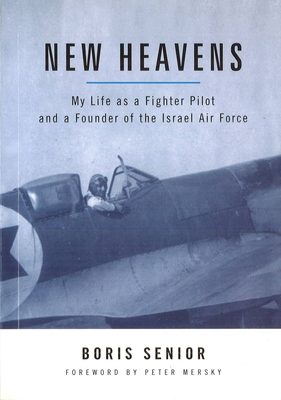 New Heavens: My Life as a Fighter Pilot and a Founder of the Israel Air Force - Boris Senior