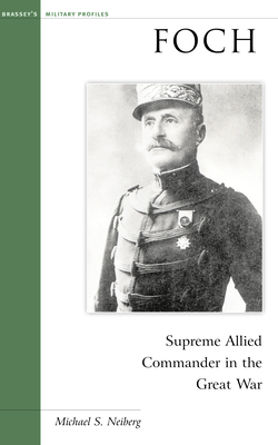 Foch: Supreme Allied Commander in the Great War - Michael S. Neiberg