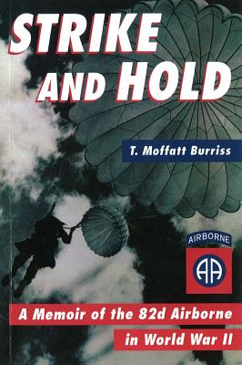 Strike and Hold: A Memoir of the 82nd Airborne in World War II - T. Moffatt Burriss