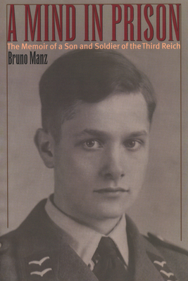 A Mind in Prison: The Memoir of a Son and Soldier of the Third Reich - Bruno Manz