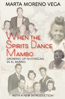 When the Spirits Dance Mambo: Growing Up Nuyorican in El Barrio - Marta Morena Vega
