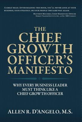 The Chief Growth Officer's Manifesto: Why Every Business Leader Must Think Like a Chief Growth Officer - Allen R. D'angelo