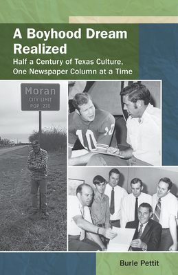 A Boyhood Dream Realized: : Half a Century of Texas Culture, One Newspaper Column at a Time - Burle Pettit