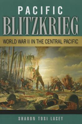 Pacific Blitzkrieg: World War II in the Central Pacific - Sharon Tosi Lacey