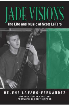 Jade Visions: The Life and Music of Scott LaFaro - Helene Lafaro-fernandez