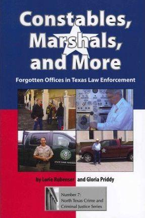 Constables, Marshals, and More: Forgotten Offices in Texas Law Enforcement - Lorie Rubenser