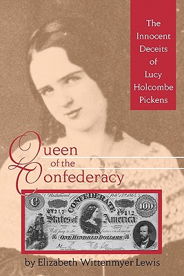 Queen of the Confederacy: The Innocent Deceits of Lucy Holcombe Pickens - Elizabeth Wittenmyer Lewis