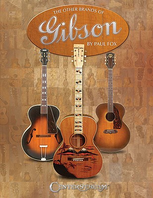The Other Brands of Gibson: A Complete Guide - Paul Fox