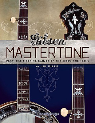 Gibson Mastertone: Flathead 5-String Banjos of the 1930's and 1940's - Jim Mills