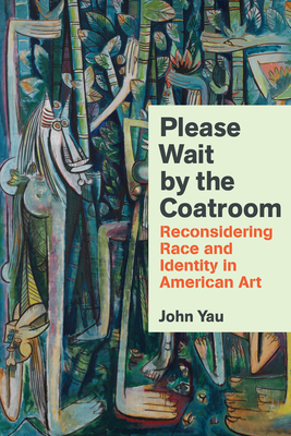 Please Wait by the Coatroom: Reconsidering Race and Identity in American Art - John Yau