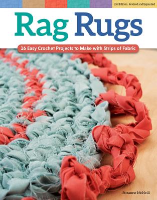 Rag Rugs, 2nd Edition, Revised and Expanded: 16 Easy Crochet Projects to Make with Strips of Fabric - Suzanne Mcneill