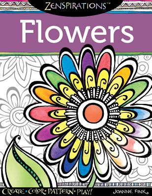 Zenspirations Coloring Book Flowers: Create, Color, Pattern, Play! - Joanne Fink