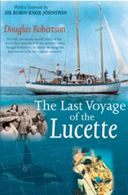 Last Voyage of the Lucette: The Full, Previously Untold, Story of the Events First Described by the Author's Father, Dougal Robertson, in Survive - Douglas Robertson