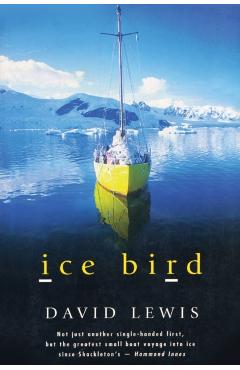 Ice Bird: The Classic Story of the First Single-Handed Voyage to Antarctica - David Lewis
