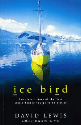 Ice Bird: The Classic Story of the First Single-Handed Voyage to Antarctica - David Lewis