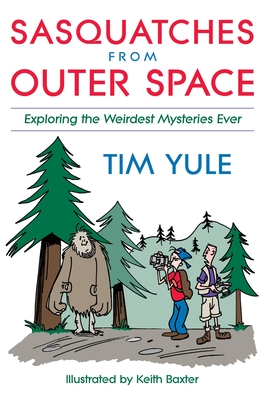 Sasquatches from Outer Space: Exploring the Weirdest Mystieres Ever - Tim Yule