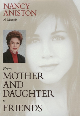 From Mother and Daughter to Friends: A Memoir - Nancy Aniston
