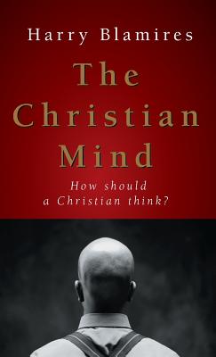 The Christian Mind: How Should a Christian Think? - Harry Blamires