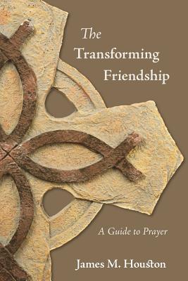 The Transforming Friendship: A Guide to Prayer - James M. Houston