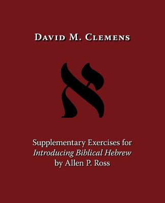 Supplementary Exercises for Introducing Biblical Hebrew by Allen P. Ross - David M. Clemens