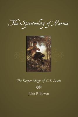 The Spirituality of Narnia: The Deeper Magic of C.S. Lewis - John P. Bowen