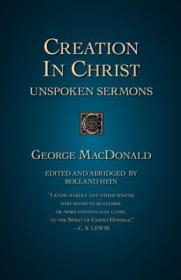 Creation in Christ: Unspoken Sermons - George Macdonald