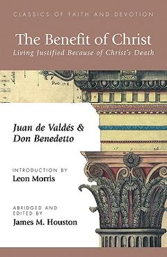 Coperta cărții 'The Benefit of Christ: Living Justified Because of Christ's Death - Juan De Valdes'