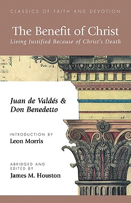 The Benefit of Christ: Living Justified Because of Christ's Death - Juan De Valdes