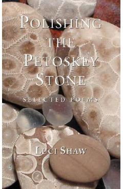 Poza produsului Polishing the Petoskey Stone: Selected Poems - Luci Shaw