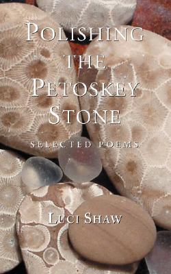 Polishing the Petoskey Stone: Selected Poems - Luci Shaw