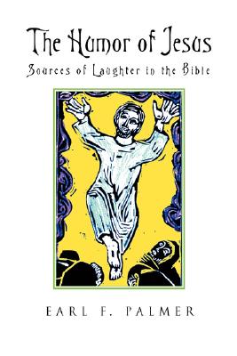 The Humor of Jesus: Sources of Laughter in the Bible - Earl F. Palmer