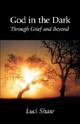 God in the Dark: Through Grief and Beyond - Luci Shaw