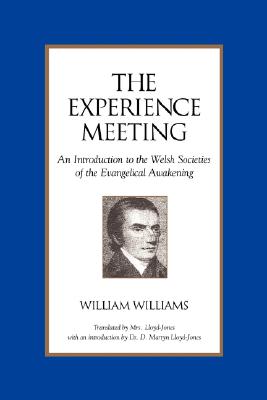 The Experience Meeting: An Introduction to the Welsh Societies of the Evangelical Awakening - William Williams