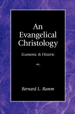 An Evangelical Christology: Ecumenic and Historic - Bernard L. Ramm
