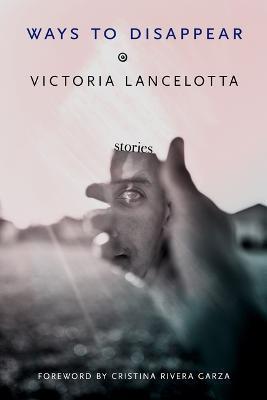 Ways to Disappear: Stories - Victoria Lancelotta