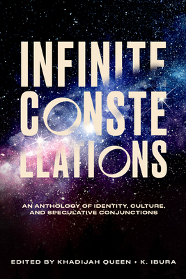 Infinite Constellations: An Anthology of Identity, Culture, and Speculative Conjunctions - Khadijah Queen