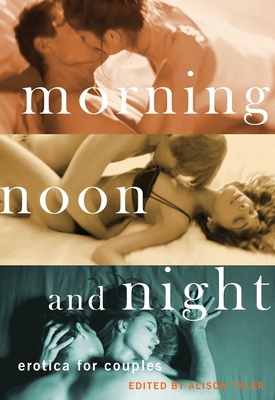 Morning, Noon and Night: Erotica for Couples - Alison Tyler