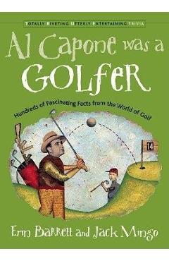 Poza produsului Al Capone Was a Golfer: Hundred of Fascinating Facts from the World of Golf - Erin Barrett
