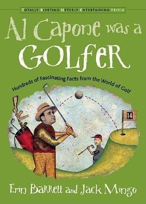 Al Capone Was a Golfer: Hundred of Fascinating Facts from the World of Golf - Erin Barrett