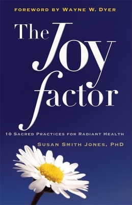 The Joy Factor: 10 Sacred Practices for Radiant Health (Holistic Health through Alternative Medicine, Fitness, and Diet for the Everyd - Susan Smith Jones