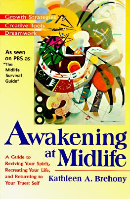 Awakening at Midlife: A Guide to Reviving Your Spirit, Recreating Your Life, and Returning to Your Truest Self - Kathleen A. Brehony