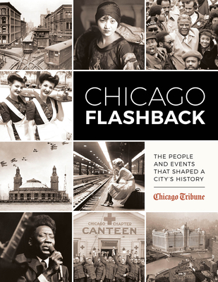 Chicago Flashback: The People and Events That Shaped a City's History - Chicago Tribune Staff