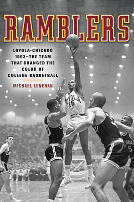 Ramblers: Loyola Chicago 1963 -- The Team That Changed the Color of College Basketball - Michael Lenehan