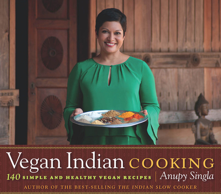 Vegan Indian Cooking: 140 Simple and Healthy Vegan Recipes - Anupy Singla