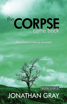 The Corpse Came Back: Post-Flood Evidence Revealed - Jonathan Gray