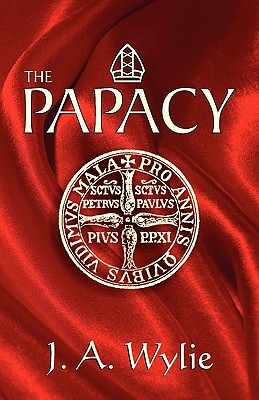 The Papacy: A Demonstration - J. A. Wylie