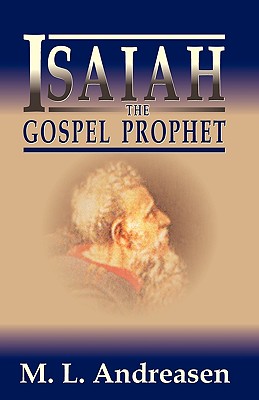 Isaiah the Gospel Prophet - M. L. Andreasen