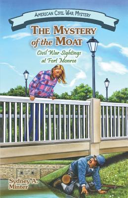 The Mystery of the Moat: Civil War Sightings at Fort Monroe - Sydney A. Minter